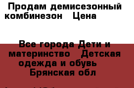 Продам демисезонный комбинезон › Цена ­ 2 000 - Все города Дети и материнство » Детская одежда и обувь   . Брянская обл.